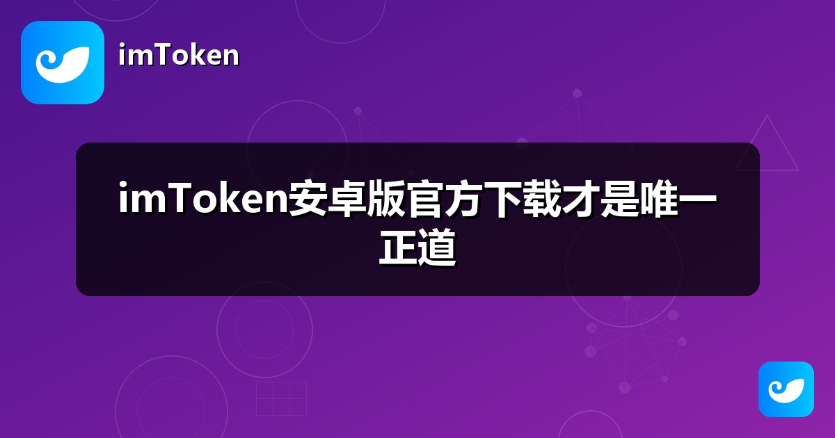 imToken安卓版官方下载才是唯一正道