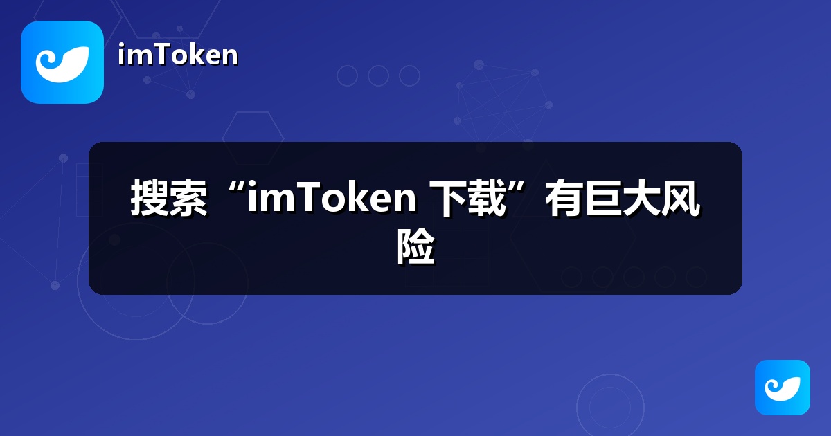 搜索“imToken 下载”有巨大风险