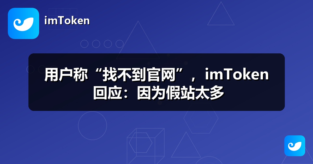 用户称“找不到官网”，imToken 回应：因为假站太多