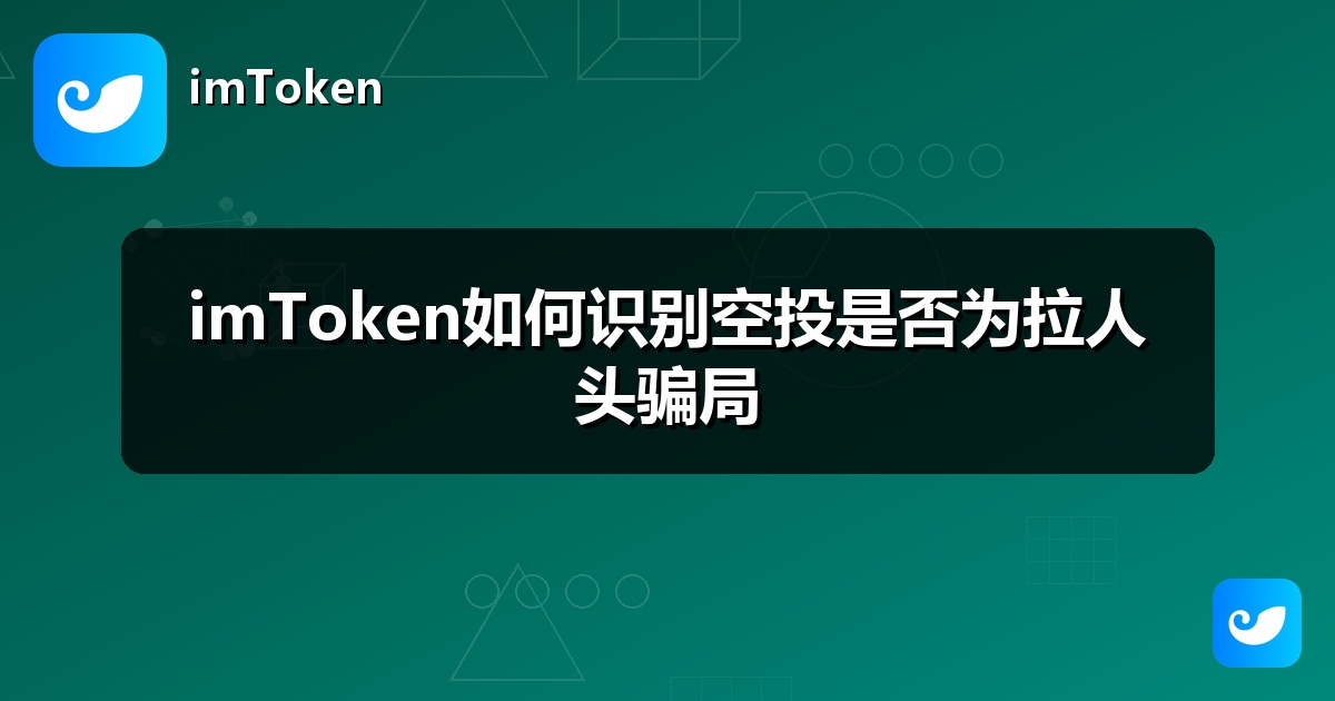 imToken如何识别空投是否为拉人头骗局