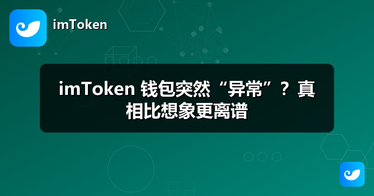 imToken 钱包突然“异常”？真相比想象更离谱