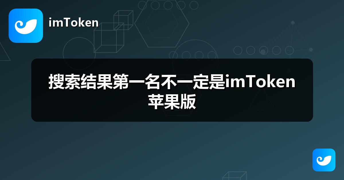 搜索结果第一名不一定是imToken苹果版