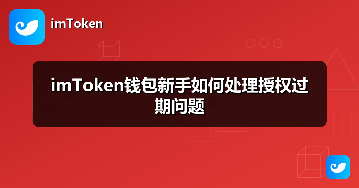 imToken钱包新手如何处理授权过期问题