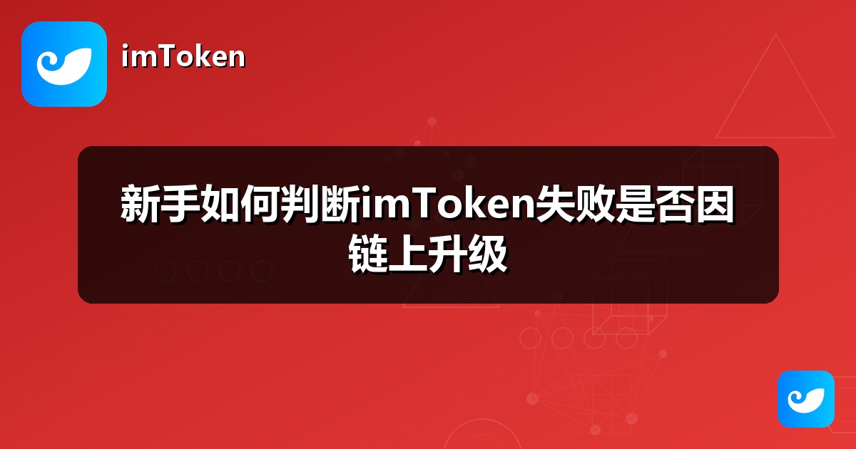 新手如何判断imToken失败是否因链上升级
